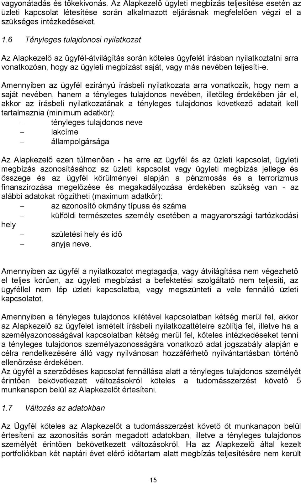 Amennyiben az ügyfél ezirányú írásbeli nyilatkozata arra vonatkozik, hogy nem a saját nevében, hanem a tényleges tulajdonos nevében, illetőleg érdekében jár el, akkor az írásbeli nyilatkozatának a