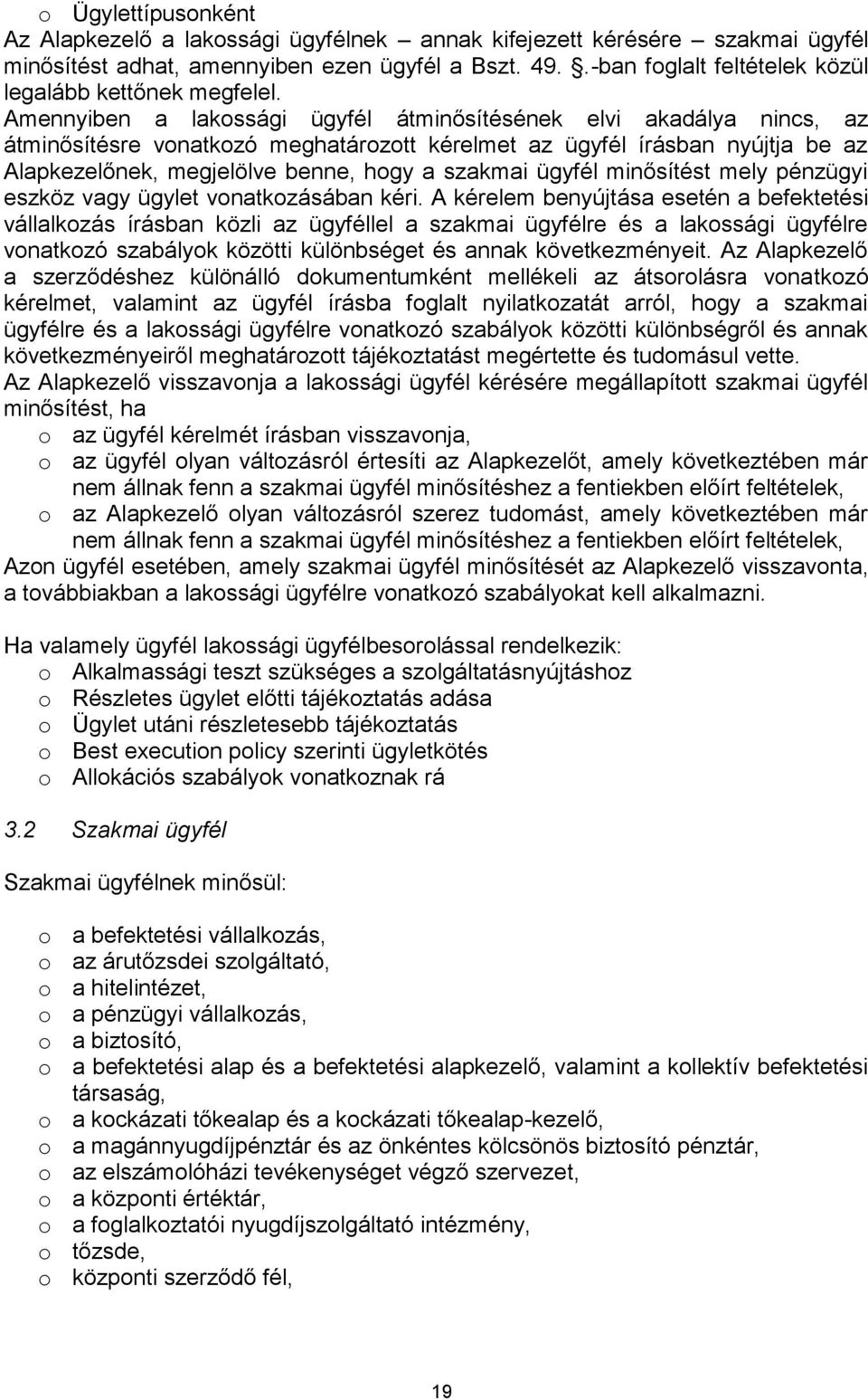 Amennyiben a lakossági ügyfél átminősítésének elvi akadálya nincs, az átminősítésre vonatkozó meghatározott kérelmet az ügyfél írásban nyújtja be az Alapkezelőnek, megjelölve benne, hogy a szakmai