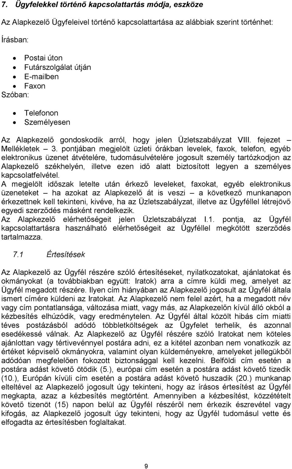 pontjában megjelölt üzleti órákban levelek, faxok, telefon, egyéb elektronikus üzenet átvételére, tudomásulvételére jogosult személy tartózkodjon az Alapkezelő székhelyén, illetve ezen idő alatt