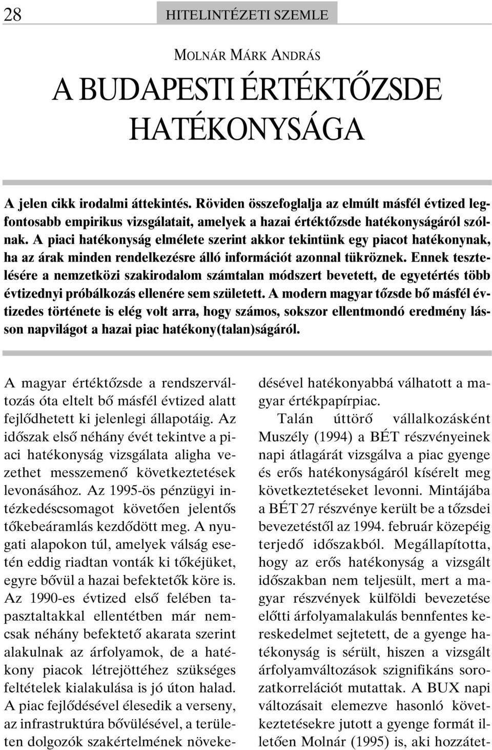 A piaci hatékonyság elmélete szerint akkor tekintünk egy piacot hatékonynak, ha az árak minden rendelkezésre álló információt azonnal tükröznek.