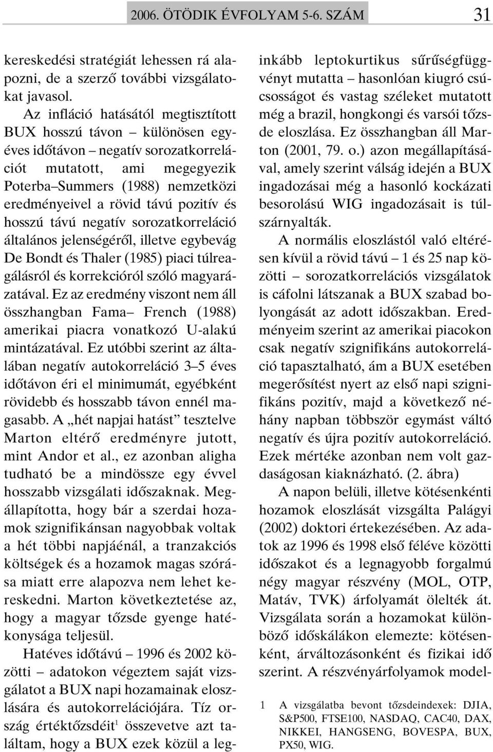 pozitív és hosszú távú negatív sorozatkorreláció általános jelenségérôl, illetve egybevág De Bondt és Thaler (1985) piaci túlreagálásról és korrekcióról szóló magyarázatával.