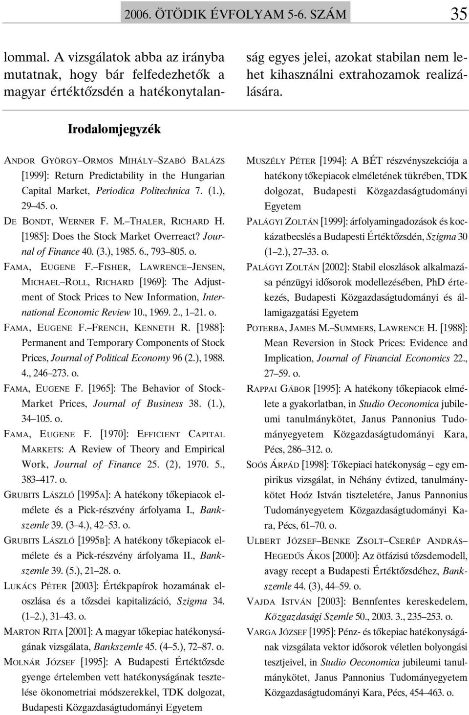 Irodalomjegyzék ANDOR GYÖRGY ORMOS MIHÁLY SZABÓ BALÁZS [1999]: Return Predictability in the Hungarian Capital Market, Periodica Politechnica 7. (1.), 29 45. o. DE BONDT, WERNER F. M. THALER, RICHARD H.