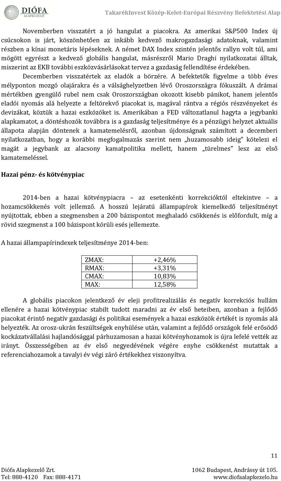 gazdaság fellendítése érdekében. Decemberben visszatértek az eladók a börzére. A befektetők figyelme a több éves mélyponton mozgó olajárakra és a válsághelyzetben lévő Öroszországra fókuszált.