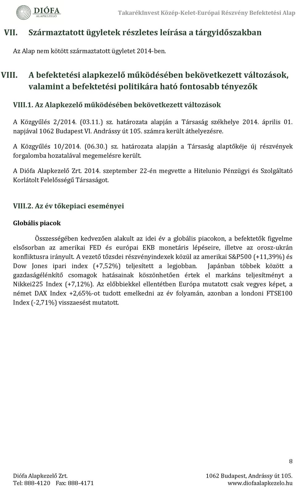 (03.11.) sz. határozata alapján a Társaság székhelye 2014. április 01. napjával 1062 Budapest VI. Andrássy út 105. számra került áthelyezésre. A Közgyűlés 10/2014. (06.30.) sz. határozata alapján a Társaság alaptőkéje új részvények forgalomba hozatalával megemelésre került.