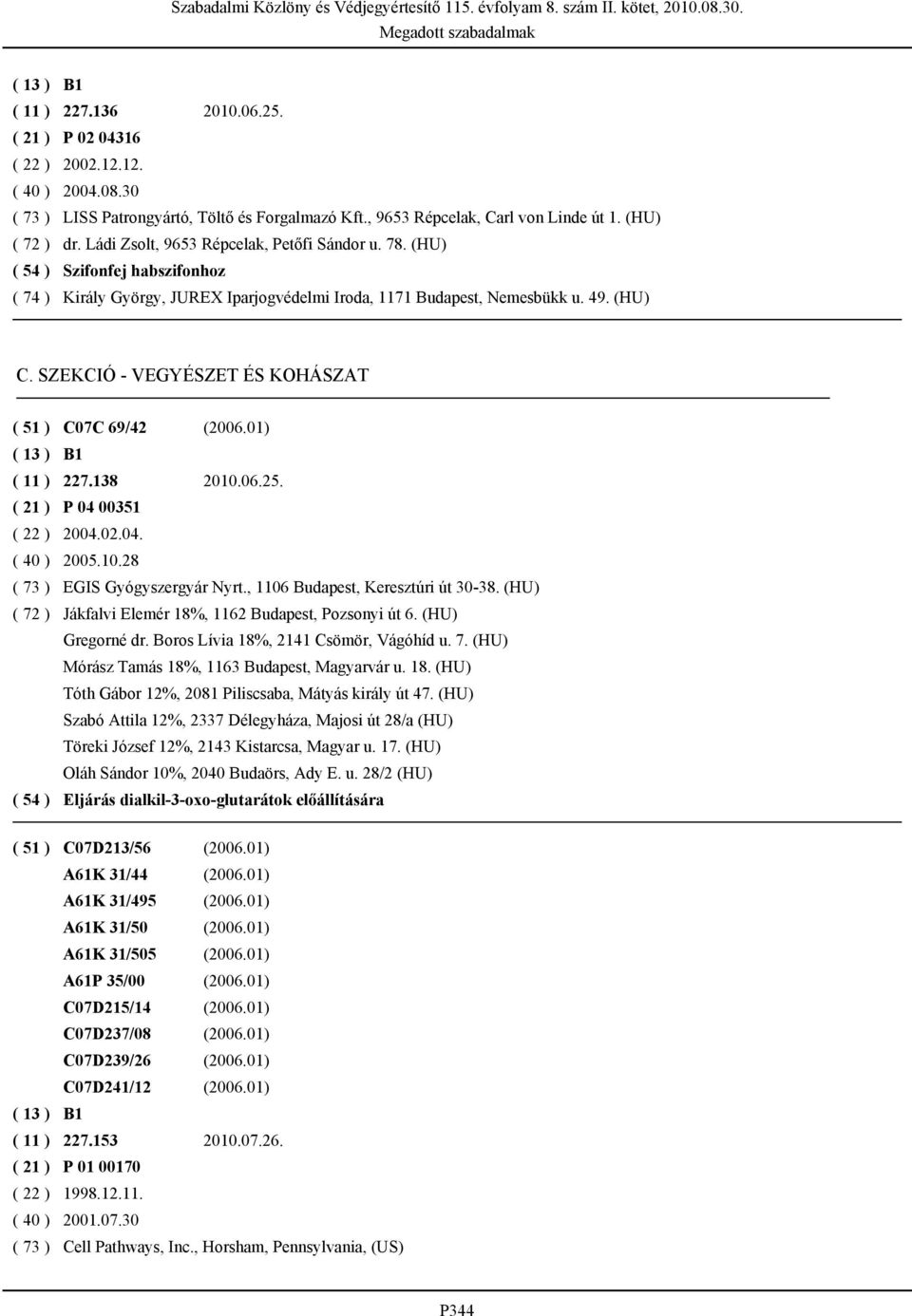 SZEKCIÓ - VEGYÉSZET ÉS KOHÁSZAT ( 51 ) C07C 69/42 (2006.01) ( 11 ) 227.138 2010.06.25. ( 21 ) P 04 00351 ( 22 ) 2004.02.04. ( 40 ) 2005.10.28 ( 73 ) EGIS Gyógyszergyár Nyrt.