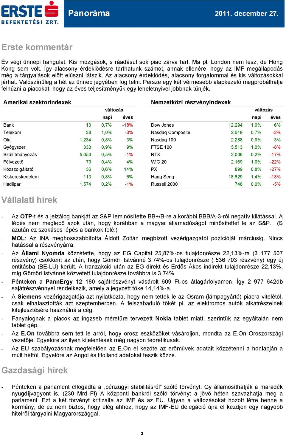 Valószínűleg a hét az ünnep jegyében fog telni. Persze egy két vérmesebb alapkezelő megpróbálhatja felhúzni a piacokat, hogy az éves teljesítményűk egy leheletnyivel jobbnak tűnjék.