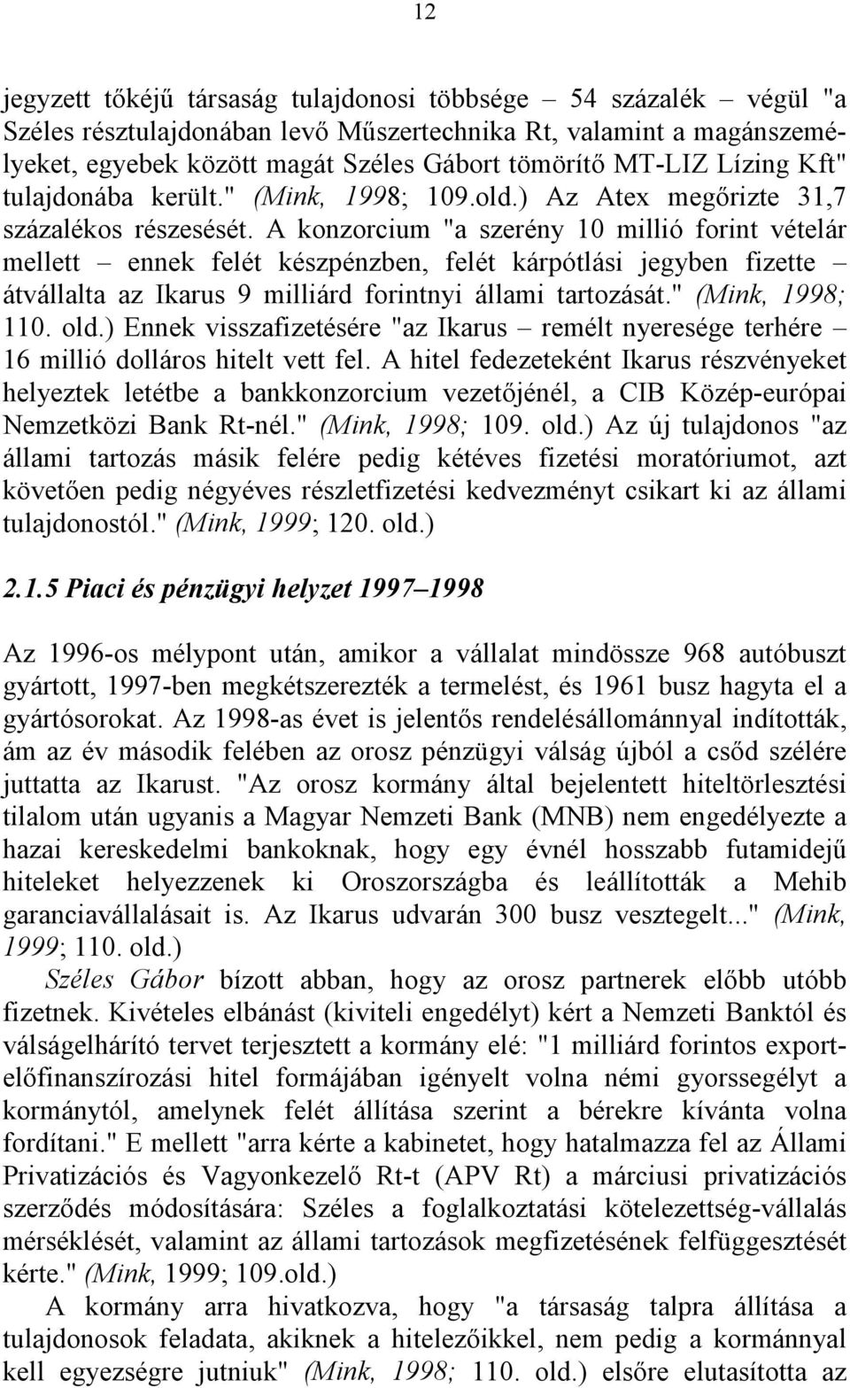 A konzorcium "a szerény 10 millió forint vételár mellett ennek felét készpénzben, felét kárpótlási jegyben fizette átvállalta az Ikarus 9 milliárd forintnyi állami tartozását." (Mink, 1998; 110. old.