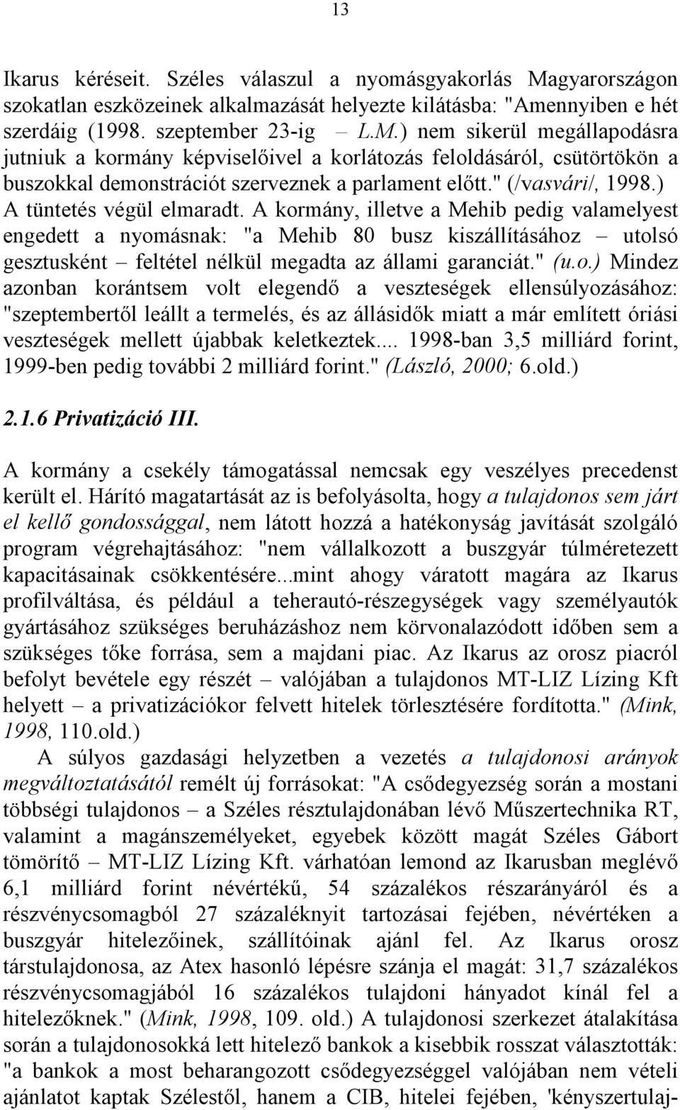 ) nem sikerül megállapodásra jutniuk a kormány képviselőivel a korlátozás feloldásáról, csütörtökön a buszokkal demonstrációt szerveznek a parlament előtt." (/vasvári/, 1998.