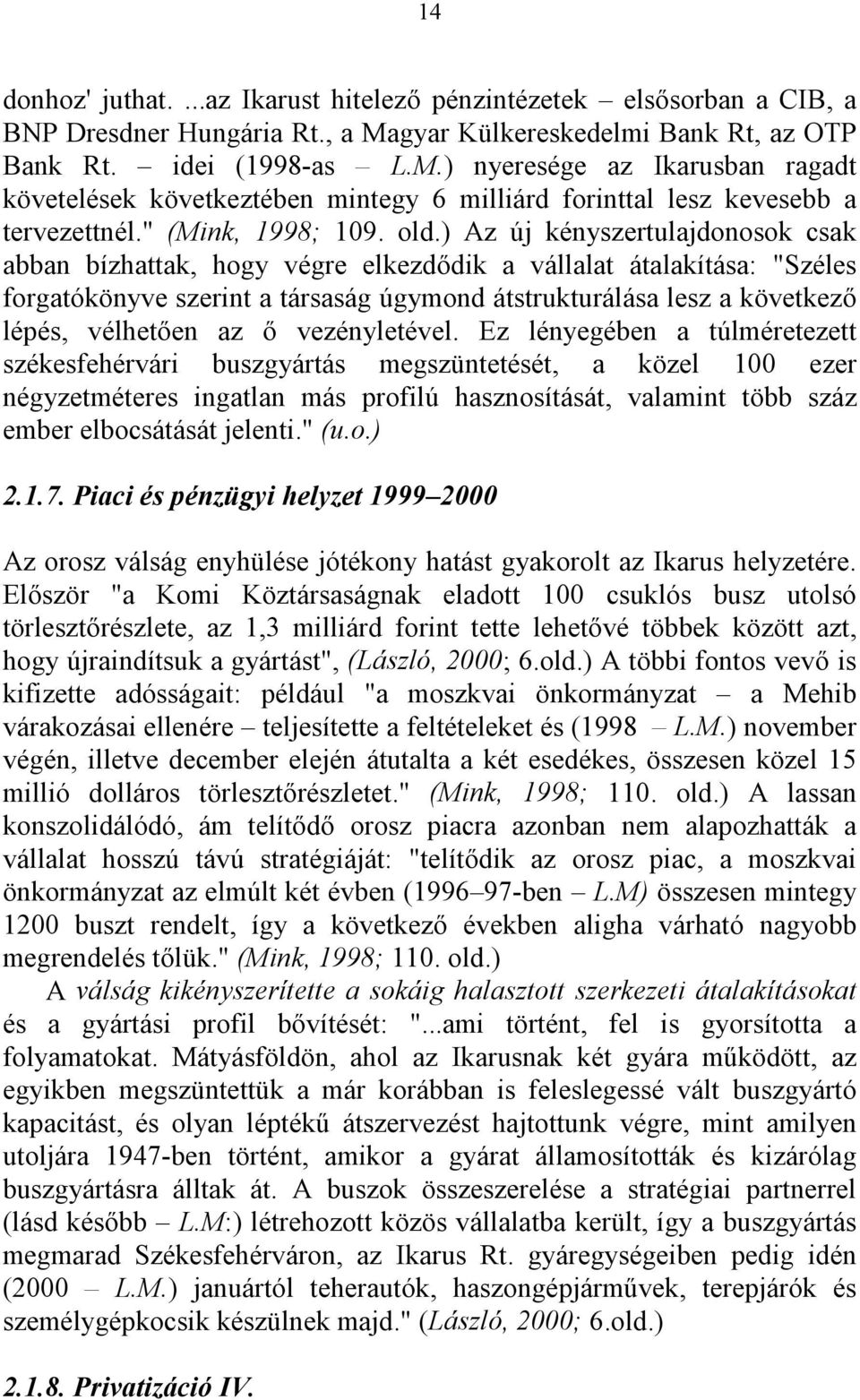 old.) Az új kényszertulajdonosok csak abban bízhattak, hogy végre elkezdődik a vállalat átalakítása: "Széles forgatókönyve szerint a társaság úgymond átstrukturálása lesz a következő lépés, vélhetően