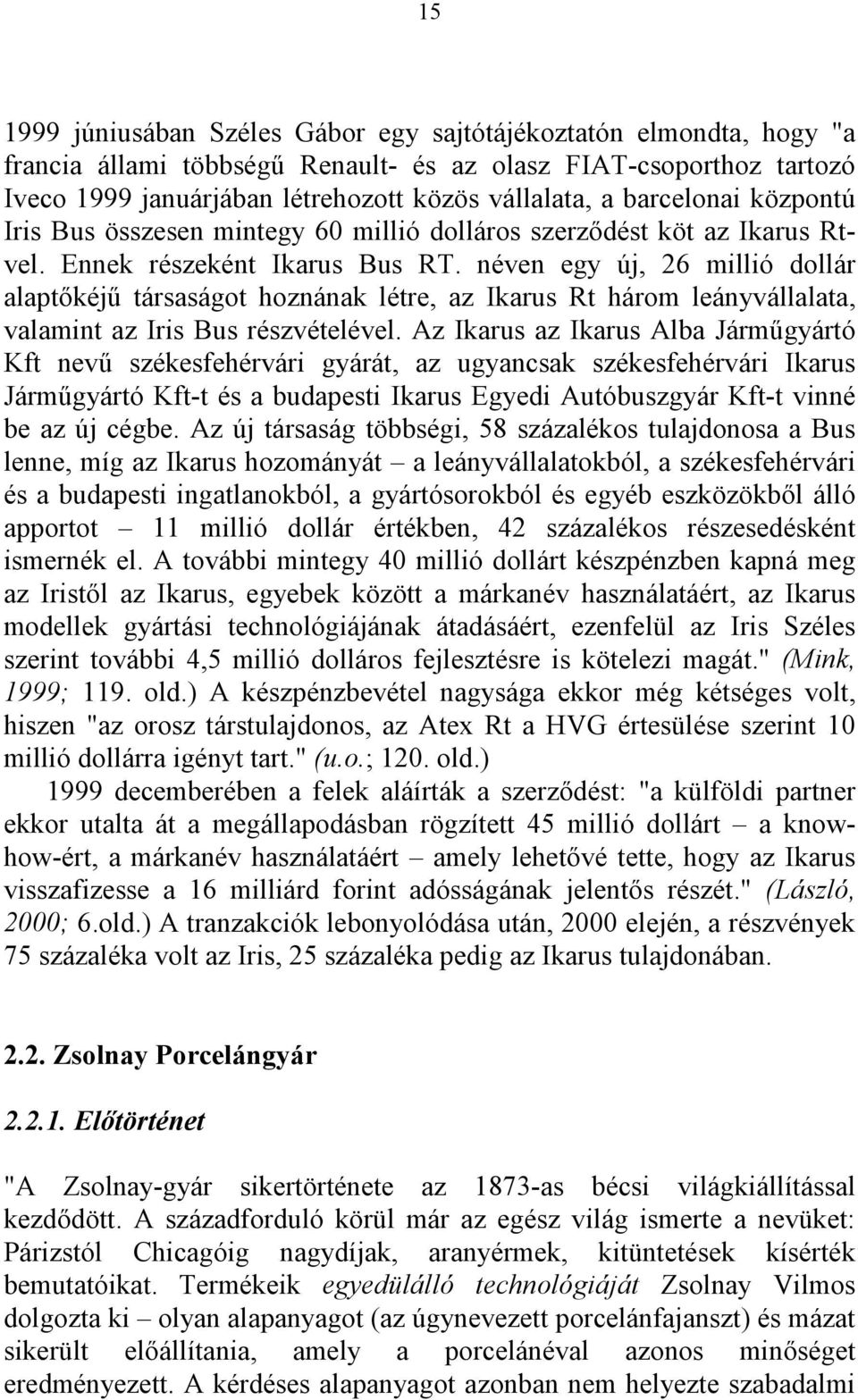 néven egy új, 26 millió dollár alaptőkéjű társaságot hoznának létre, az Ikarus Rt három leányvállalata, valamint az Iris Bus részvételével.