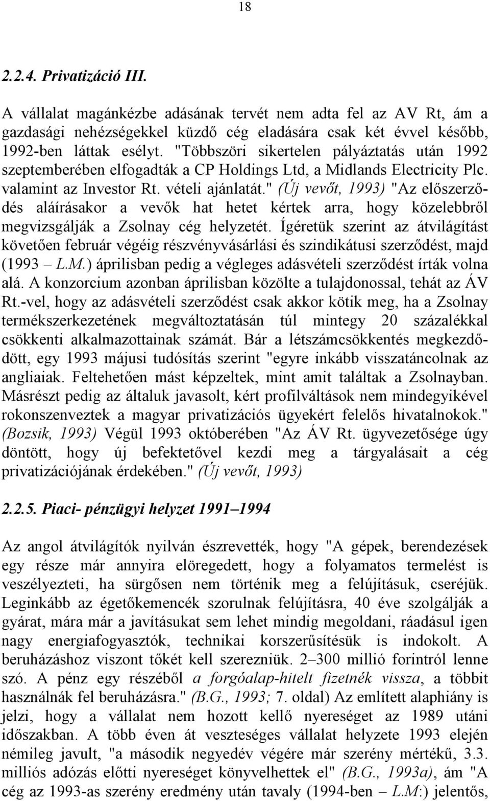 " (Új vevőt, 1993) "Az előszerződés aláírásakor a vevők hat hetet kértek arra, hogy közelebbről megvizsgálják a Zsolnay cég helyzetét.