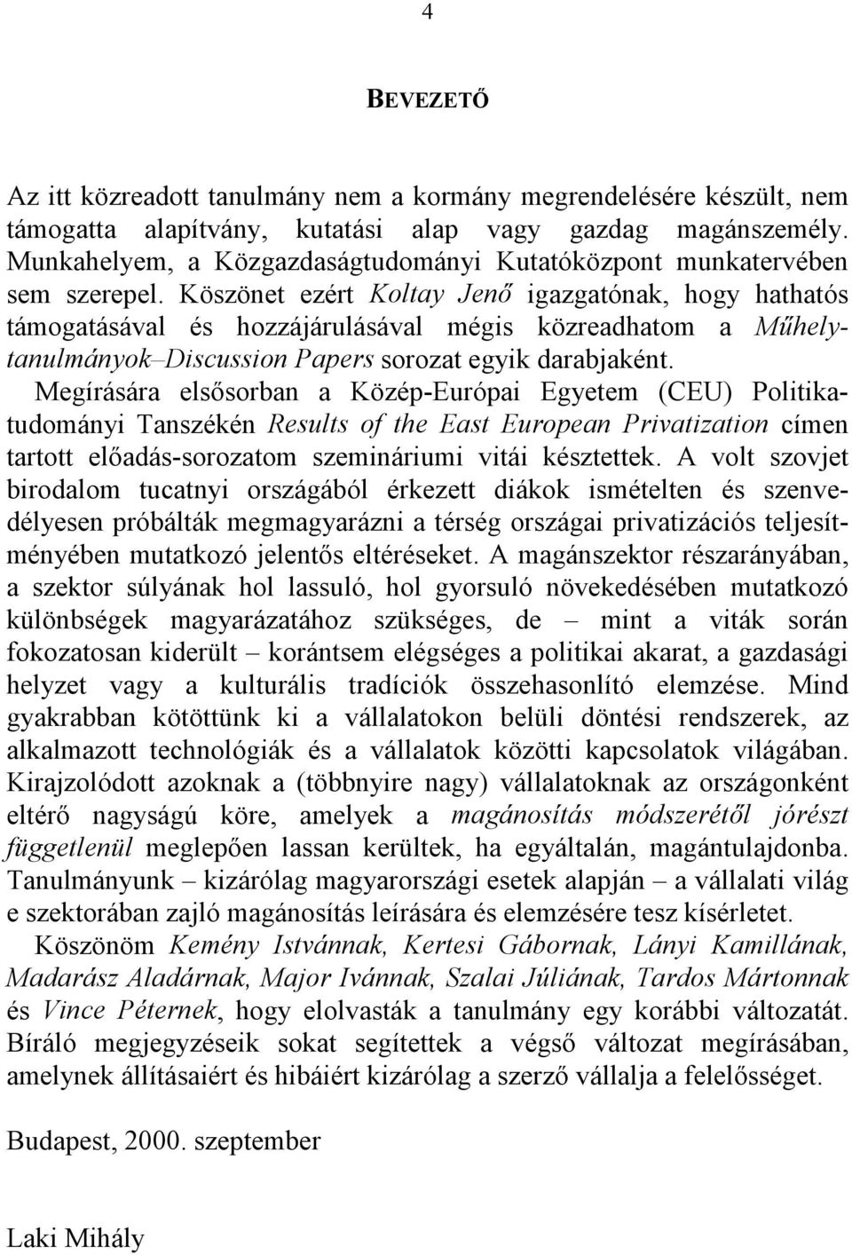 Köszönet ezért Koltay Jenő igazgatónak, hogy hathatós támogatásával és hozzájárulásával mégis közreadhatom a Műhelytanulmányok Discussion Papers sorozat egyik darabjaként.