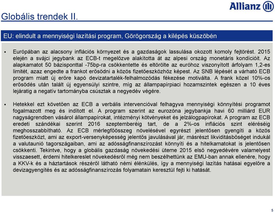 Az alapkamatot 50 bázisponttal -75bp-ra csökkentette és eltörölte az euróhoz viszonyított árfolyam 1,2-es limitét, azaz engedte a frankot erősödni a közös fizetőeszközhöz képest.