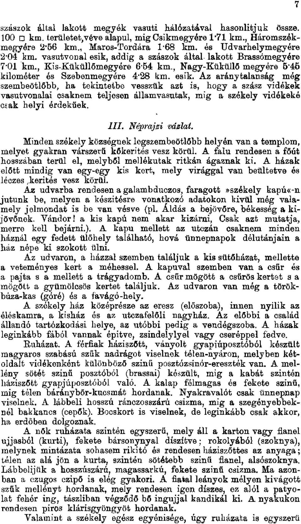 addig a szászok által lakott Brassómegyére 7,01 km., Kis-Küküllőmegyére 6,54 km., Nagy-Küküllő megyére 5,46 kilométer és Szebenmegyére 4,28 km. esik.