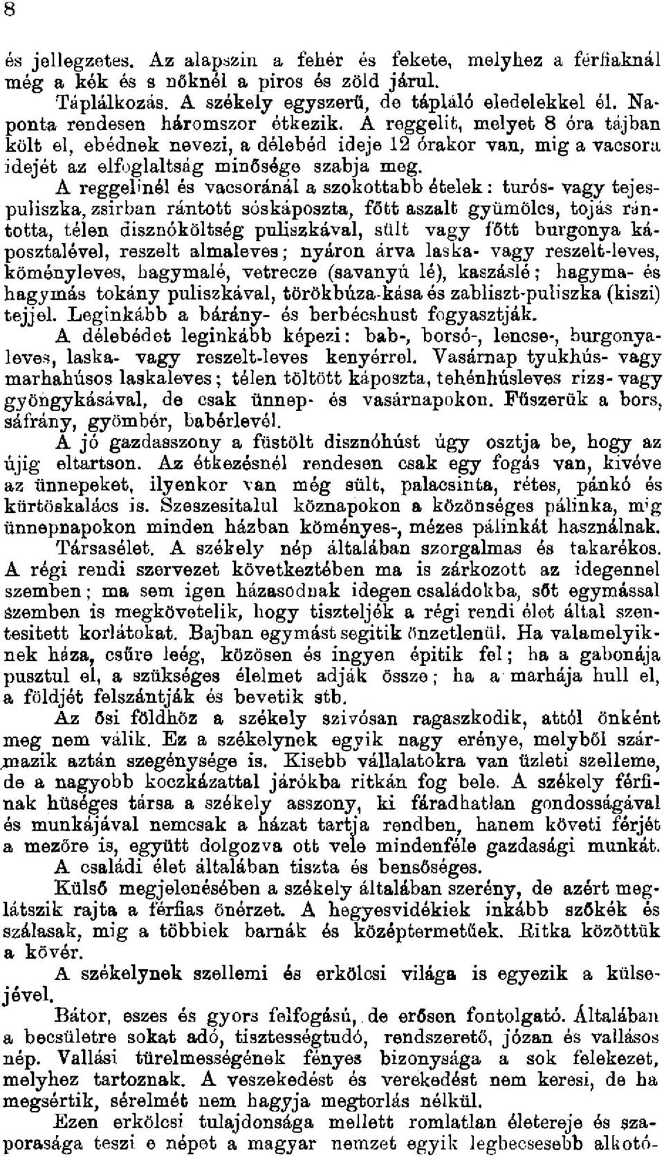 A reggelinél és vacsoránál a szokottabb ételek: túrós- vagy tejespuliszka, zsírban rántott sóskáposzta, főtt aszalt gyümölcs, tojás rántotta, télen aisznóköltsóg puliszkával, sült vagy főtt burgonya