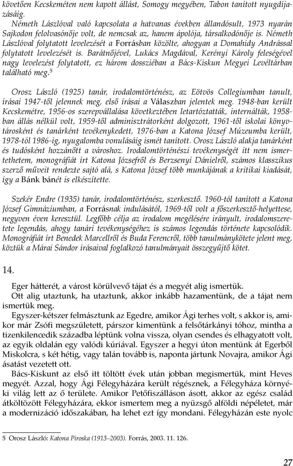 Németh Lászlóval folytatott levelezését a Forrásban közölte, ahogyan a Domahidy Andrással folytatott levelezését is.