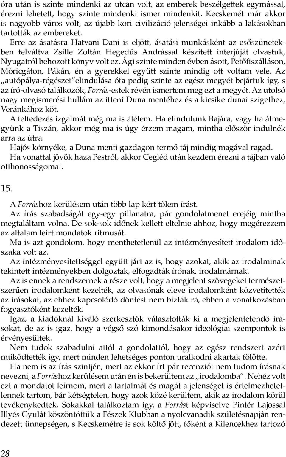 Erre az ásatásra Hatvani Dani is eljött, ásatási munkásként az esőszünetekben felváltva Zsille Zoltán Hegedűs Andrással készített interjúját olvastuk, Nyugatról behozott könyv volt ez.