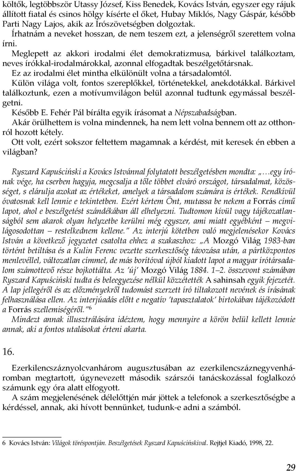 Meglepett az akkori irodalmi élet demokratizmusa, bárkivel találkoztam, neves írókkal-irodalmárokkal, azonnal elfogadtak beszélgetőtársnak. Ez az irodalmi élet mintha elkülönült volna a társadalomtól.