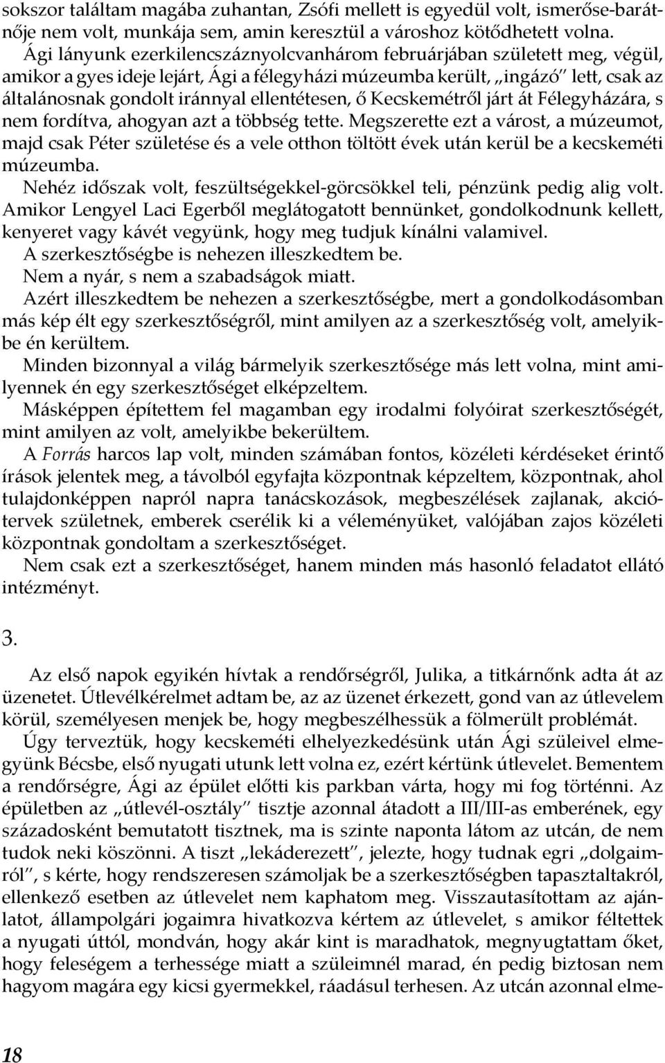 ellentétesen, ő Kecskemétről járt át Félegyházára, s nem fordítva, ahogyan azt a többség tette.