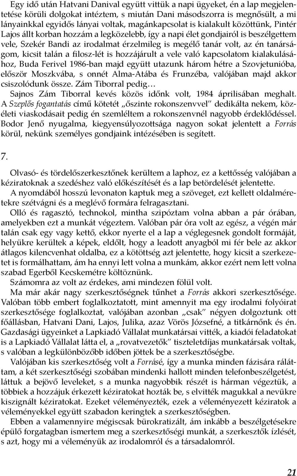 tanárságom, kicsit talán a filosz-lét is hozzájárult a vele való kapcsolatom kialakulásához, Buda Ferivel 1986-ban majd együtt utazunk három hétre a Szovjetunióba, először Moszkvába, s onnét