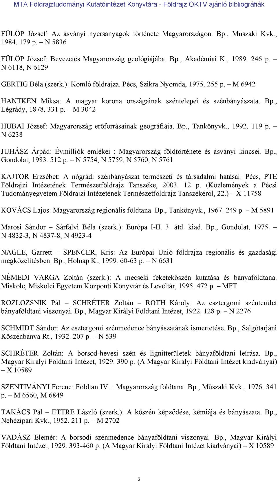 M 3042 HUBAI József: Magyarország erőforrásainak geográfiája. Bp., Tankönyvk., 1992. 119 p. N 6238 JUHÁSZ Árpád: Évmilliók emlékei : Magyarország földtörténete és ásványi kincsei. Bp., Gondolat, 1983.