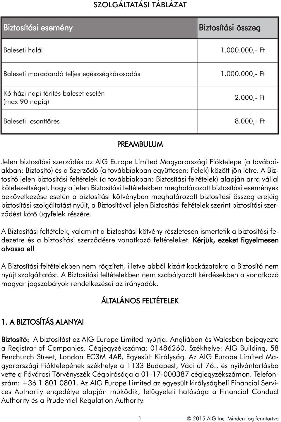 000,- Ft PREAMBULUM Jelen biztosítási szerződés az AIG Europe Limited Magyarországi Fióktelepe (a továbbiakban: Biztosító) és a Szerződő (a továbbiakban együttesen: Felek) között jön létre.