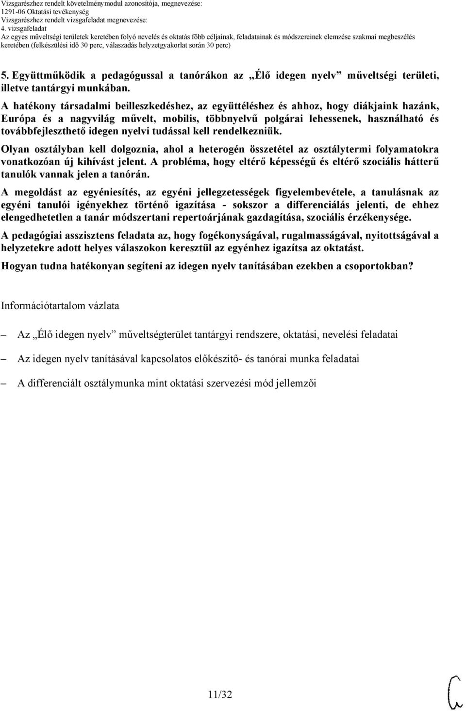 idegen nyelvi tudással kell rendelkezniük. Olyan osztályban kell dolgoznia, ahol a heterogén összetétel az osztálytermi folyamatokra vonatkozóan új kihívást jelent.