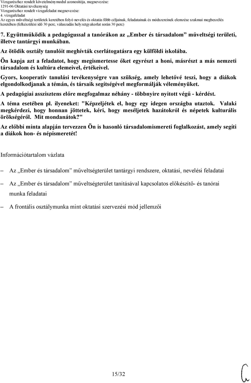 Gyors, kooperatív tanulási tevékenységre van szükség, amely lehetővé teszi, hogy a diákok elgondolkodjanak a témán, és társaik segítségével megformálják véleményüket.