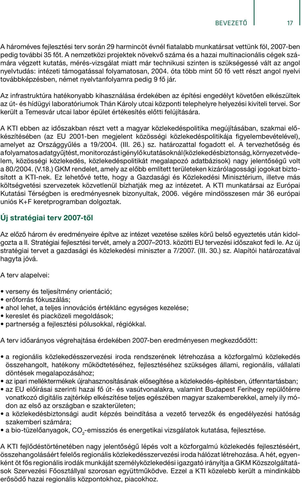 támogatással folyamatosan, 2004. óta több mint 50 fő vett részt angol nyelvi továbbképzésben, német nyelvtanfolyamra pedig 9 fő jár.