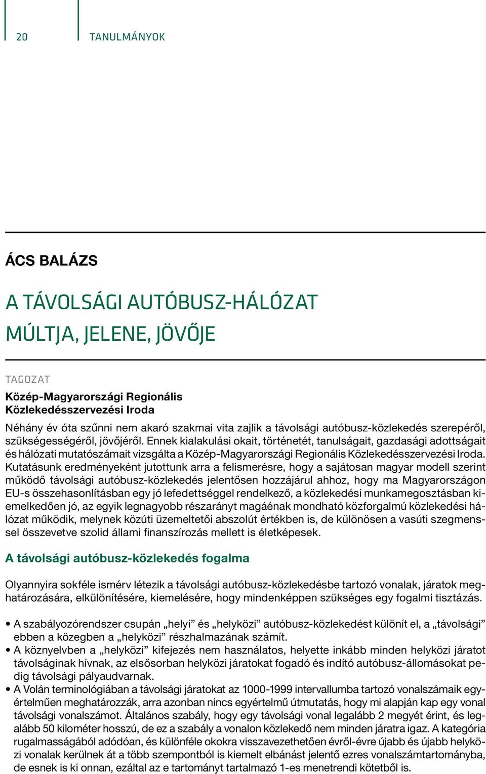 Ennek kialakulási okait, történetét, tanulságait, gazdasági adottságait és hálózati mutatószámait vizsgálta a Közép-Magyarországi Regionális Közlekedésszervezési Iroda.