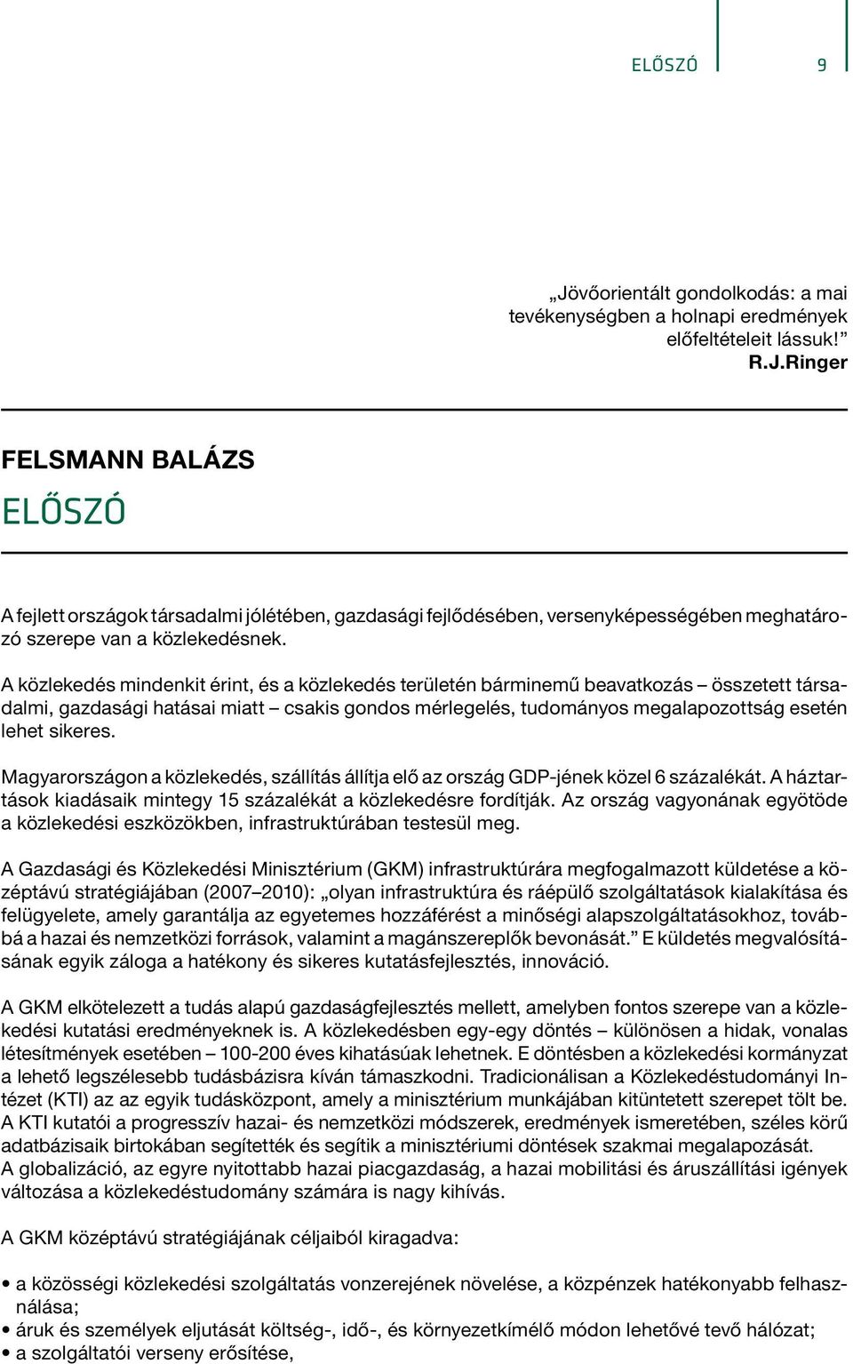 Magyarországon a közlekedés, szállítás állítja elő az ország GDP-jének közel 6 százalékát. A háztartások kiadásaik mintegy 15 százalékát a közlekedésre fordítják.