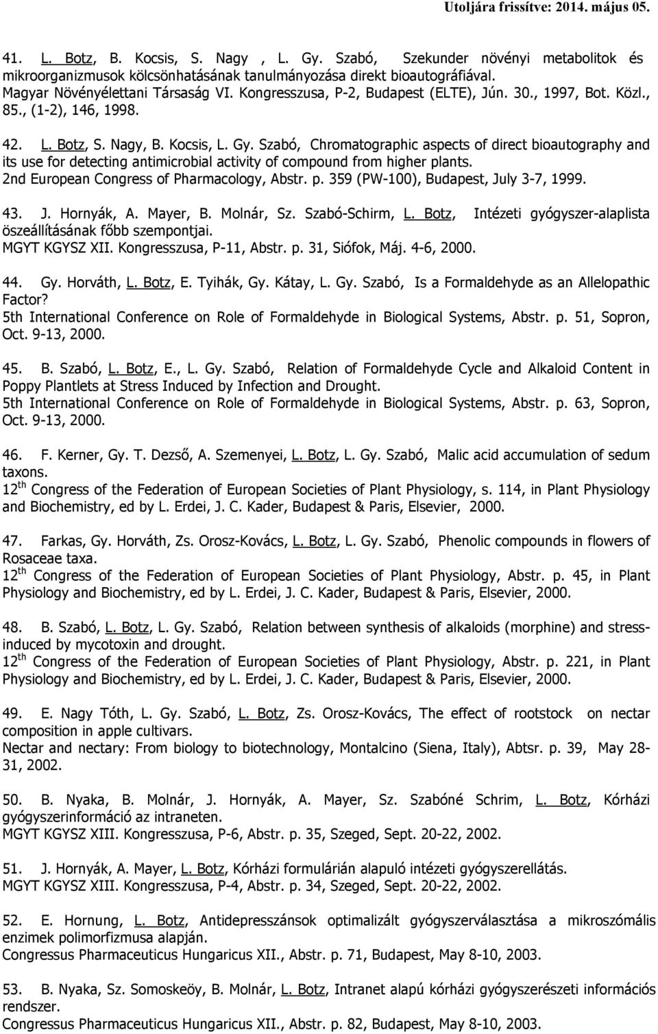 Szabó, Chromatographic aspects of direct bioautography and its use for detecting antimicrobial activity of compound from higher plants. 2nd European Congress of Pharmacology, Abstr. p. 359 (PW-100), Budapest, July 3-7, 1999.