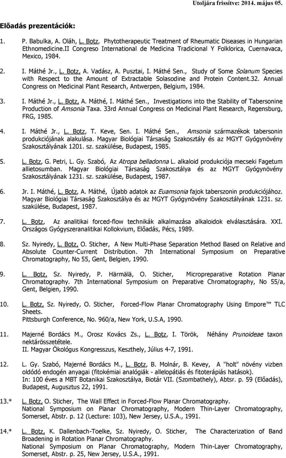 , Study of Some Solanum Species with Respect to the Amount of Extractable Solasodine and Protein Content.32. Annual Congress on Medicinal Plant Research, Antwerpen, Belgium, 1984. 3. I. Máthé Jr., L.