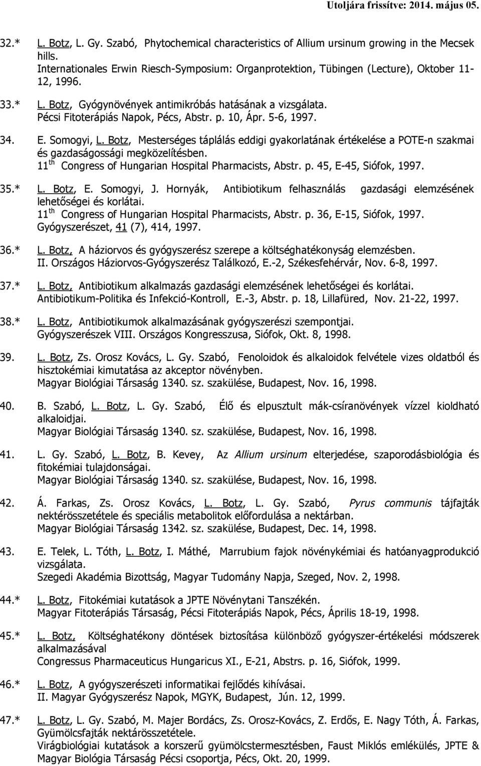 Pécsi Fitoterápiás Napok, Pécs, Abstr. p. 10, Ápr. 5-6, 1997. 34. E. Somogyi, L. Botz, Mesterséges táplálás eddigi gyakorlatának értékelése a POTE-n szakmai és gazdaságossági megközelítésben.