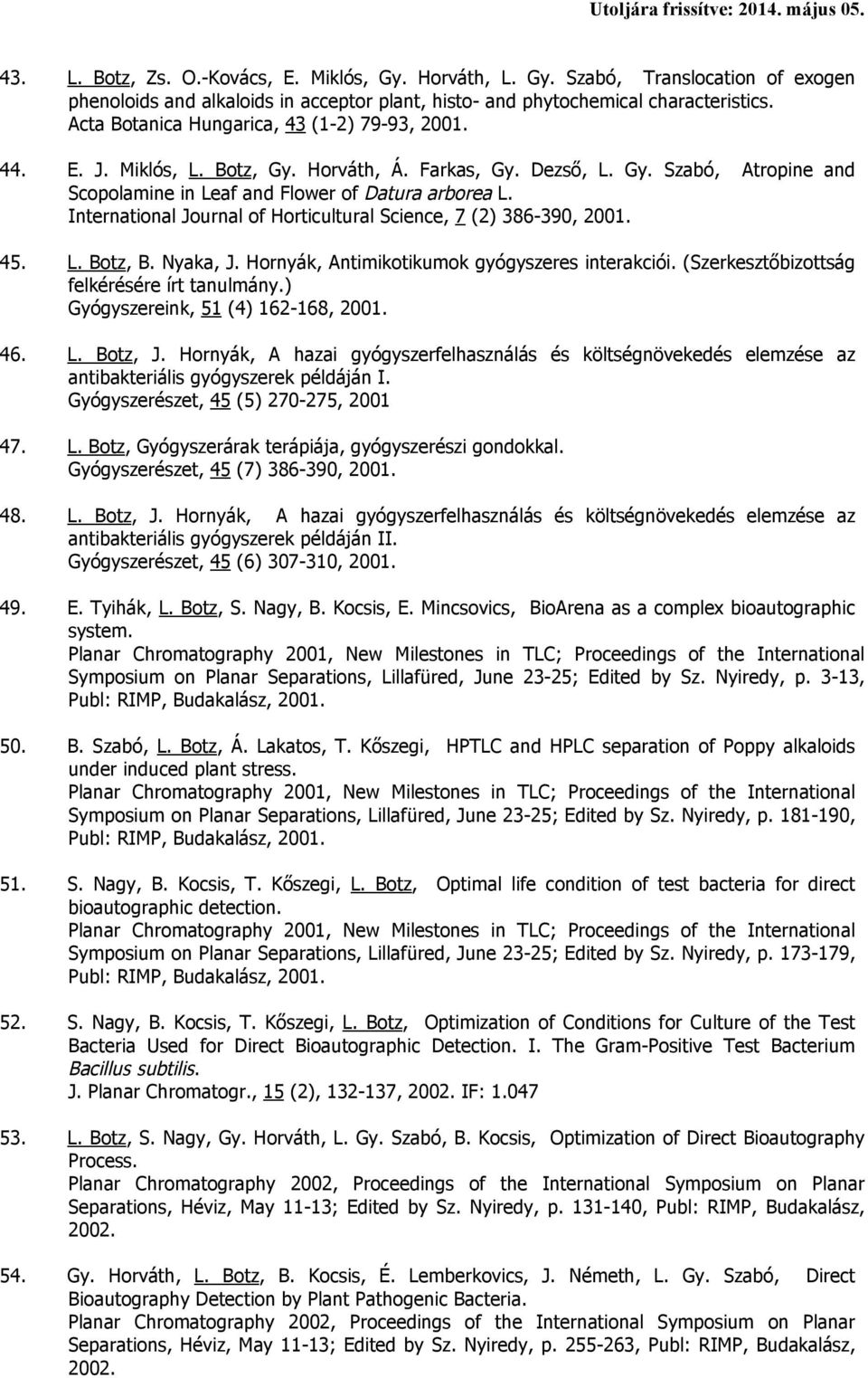 International Journal of Horticultural Science, 7 (2) 386-390, 2001. 45. L. Botz, B. Nyaka, J. Hornyák, Antimikotikumok gyógyszeres interakciói. (Szerkesztőbizottság felkérésére írt tanulmány.