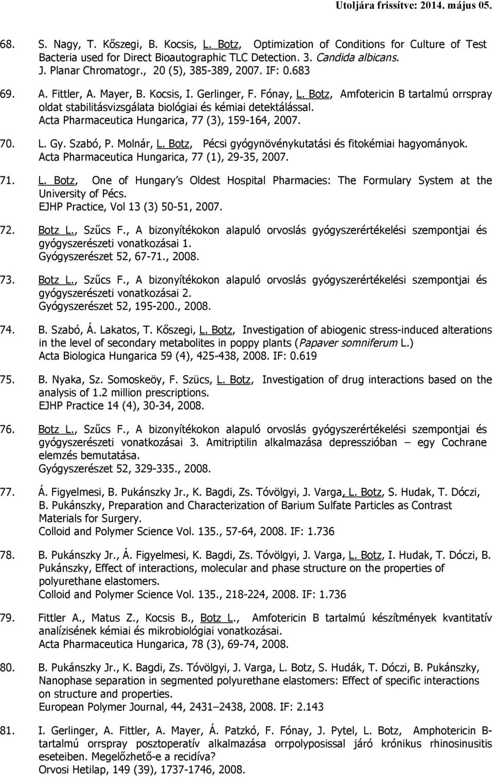 Acta Pharmaceutica Hungarica, 77 (3), 159-164, 2007. 70. L. Gy. Szabó, P. Molnár, L. Botz, Pécsi gyógynövénykutatási és fitokémiai hagyományok. Acta Pharmaceutica Hungarica, 77 (1), 29-35, 2007. 71.