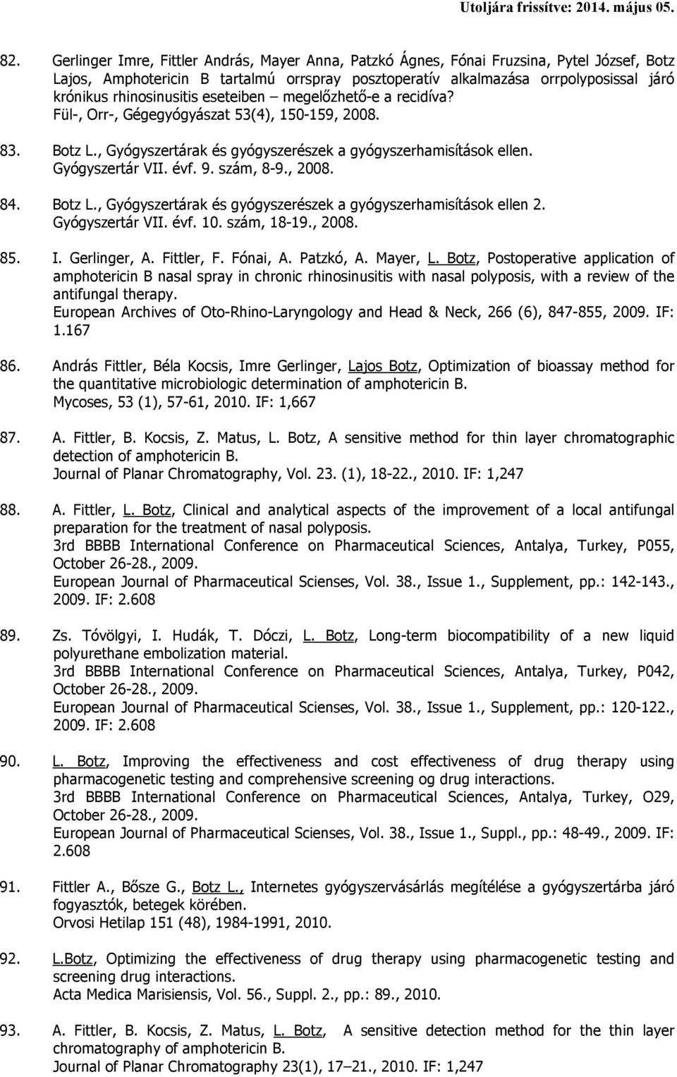 9. szám, 8-9., 2008. 84. Botz L., Gyógyszertárak és gyógyszerészek a gyógyszerhamisítások ellen 2. Gyógyszertár VII. évf. 10. szám, 18-19., 2008. 85. I. Gerlinger, A. Fittler, F. Fónai, A. Patzkó, A.