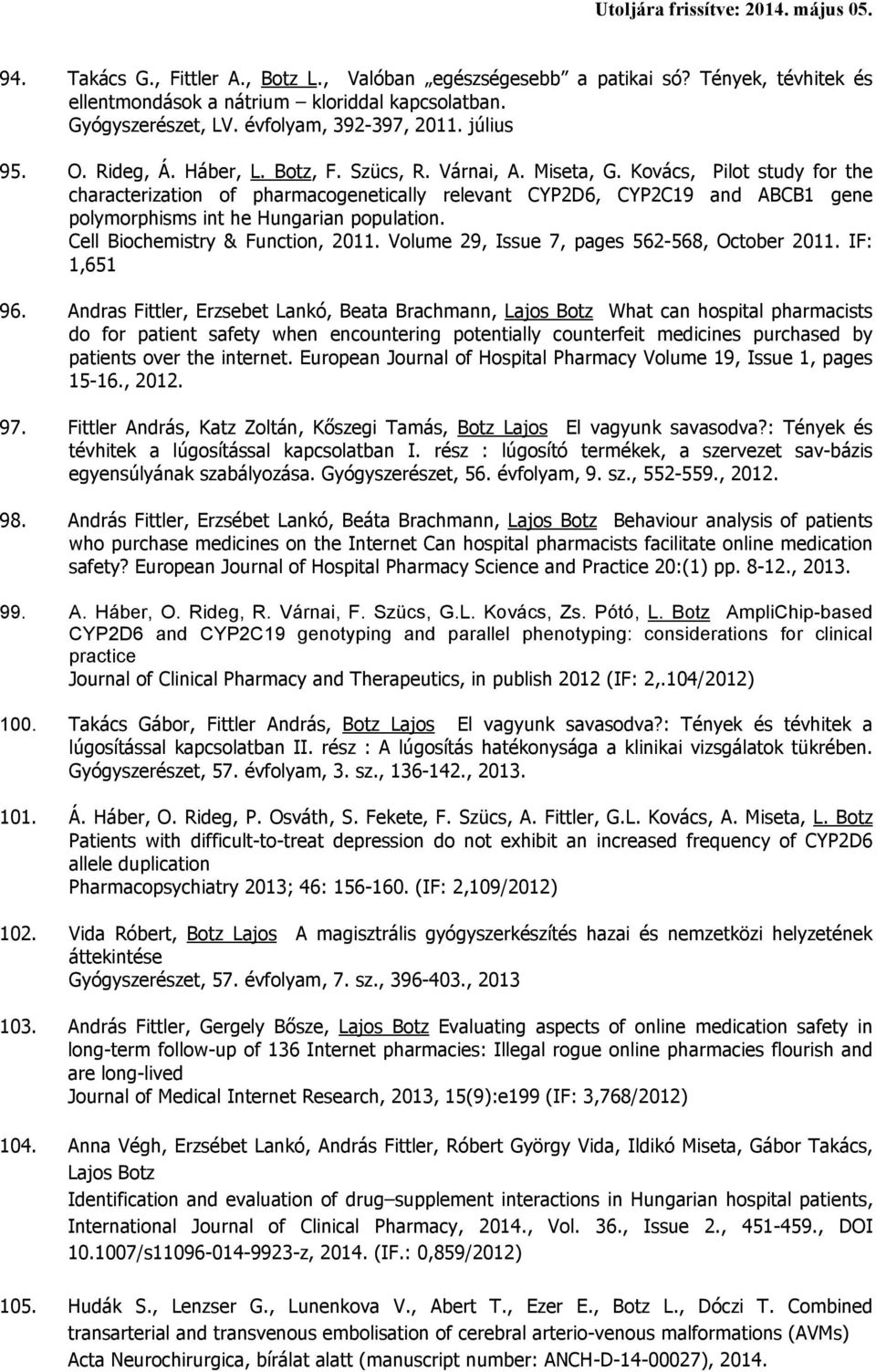 Kovács, Pilot study for the characterization of pharmacogenetically relevant CYP2D6, CYP2C19 and ABCB1 gene polymorphisms int he Hungarian population. Cell Biochemistry & Function, 2011.