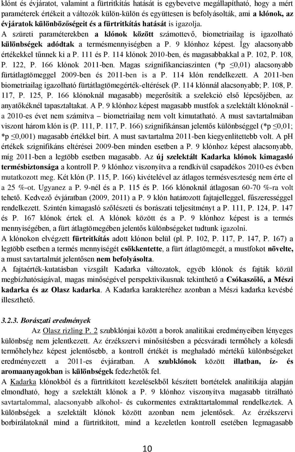 Így alacsonyabb értékekkel tűnnek ki a P. 111 és P. 114 klónok 2010-ben, és magasabbakkal a P. 102, P. 108, P. 122, P. 166 klónok 2011-ben.