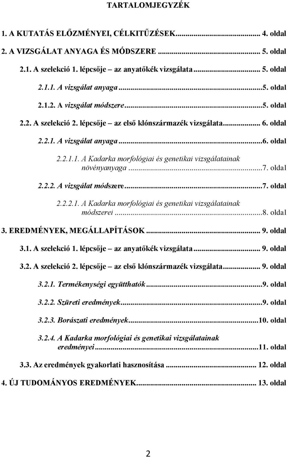 .. 7. oldal 2.2.2. A vizsgálat módszere... 7. oldal 2.2.2.1. A Kadarka morfológiai és genetikai vizsgálatainak módszerei... 8. oldal 3. EREDMÉNYEK, MEGÁLLAPÍTÁSOK... 9. oldal 3.1. A szelekció 1.