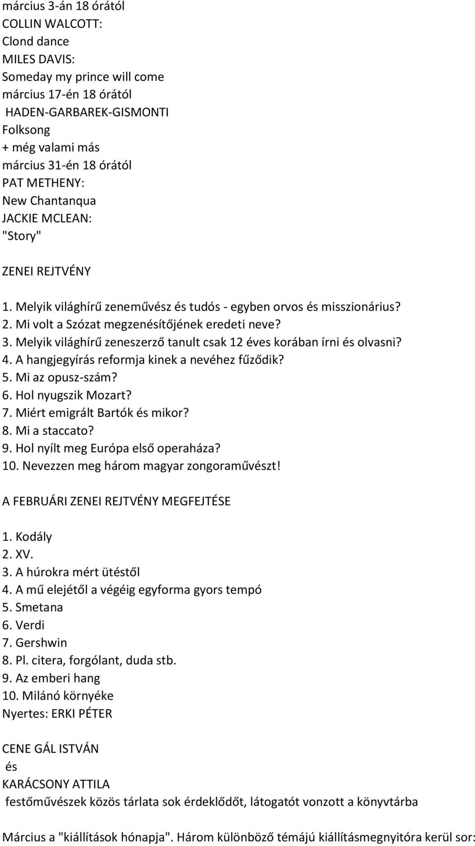 Melyik világhírű zeneszerző tanult csak 12 éves korában írni és olvasni? 4. A hangjegyírás reformja kinek a nevéhez fűződik? 5. Mi az opusz-szám? 6. Hol nyugszik Mozart? 7.