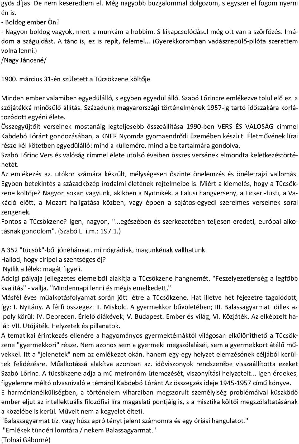 március 31-én született a Tücsökzene költője Minden ember valamiben egyedülálló, s egyben egyedül álló. Szabó Lőrincre emlékezve tolul elő ez. a szójátékká minősülő állítás.