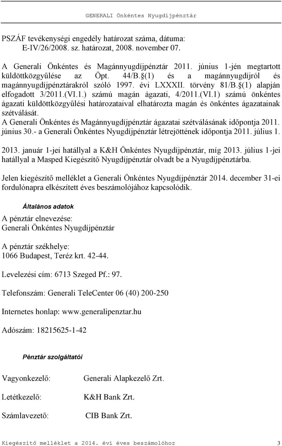 1.) számú magán ágazati, 4/2011.(VI.1) számú önkéntes ágazati küldöttközgyűlési határozataival elhatározta magán és önkéntes ágazatainak szétválását.