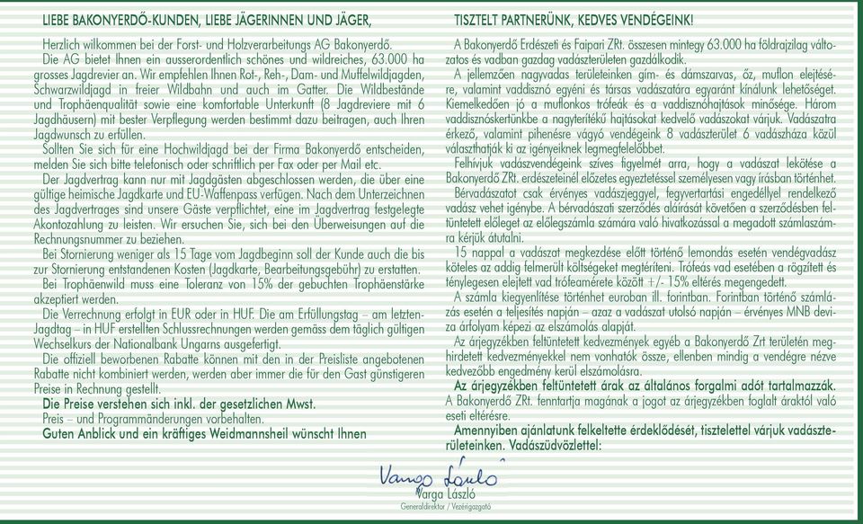 Die Wildbestände und Trophäenqualität sowie eine komfortable Unterkunft (8 Jagdreviere mit 6 Jagdhäusern) mit bester Verpflegung werden bestimmt dazu beitragen, auch Ihren Jagdwunsch zu erfüllen.