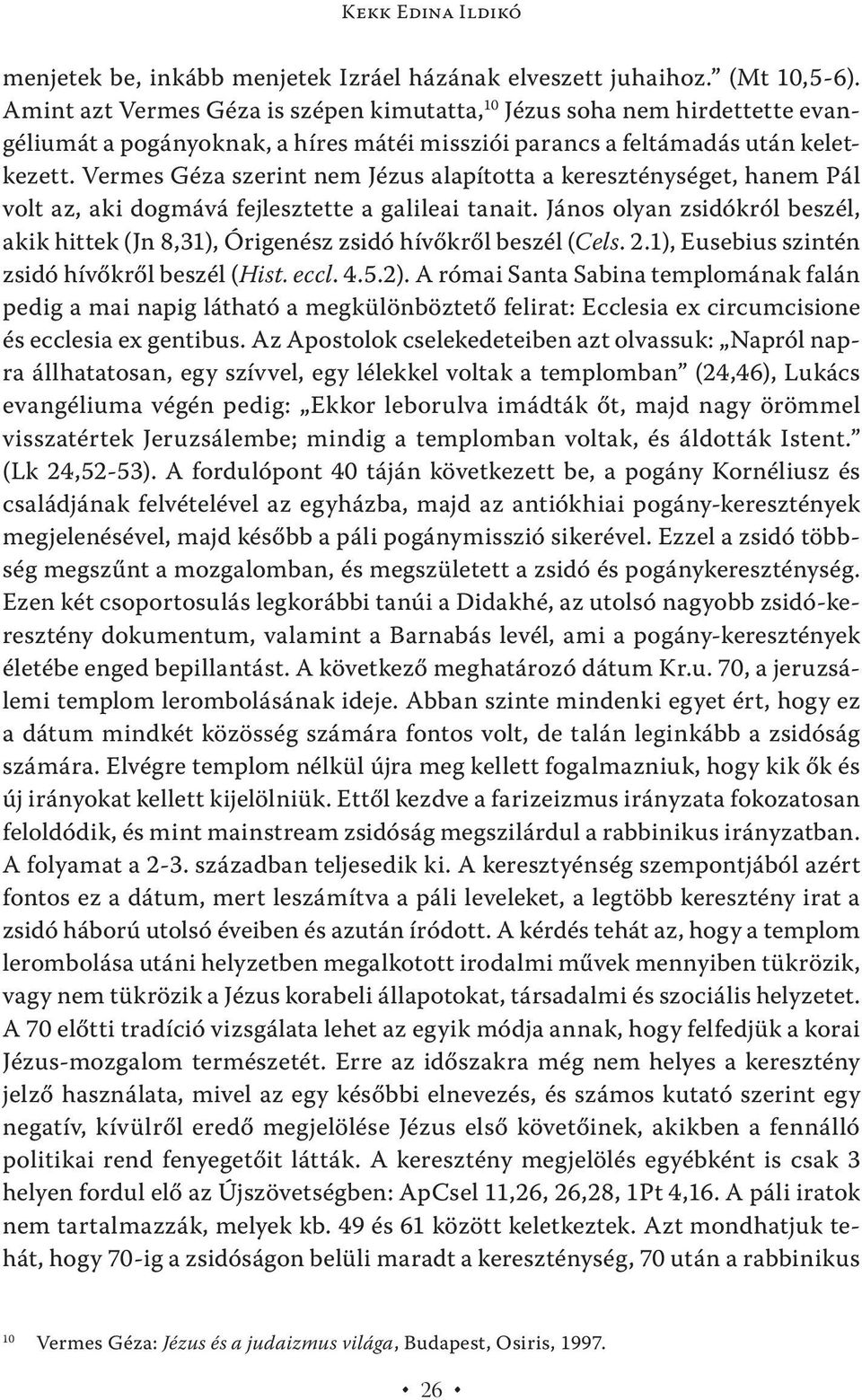 Vermes Géza szerint nem Jézus alapította a kereszténységet, hanem Pál volt az, aki dogmává fejlesztette a galileai tanait.