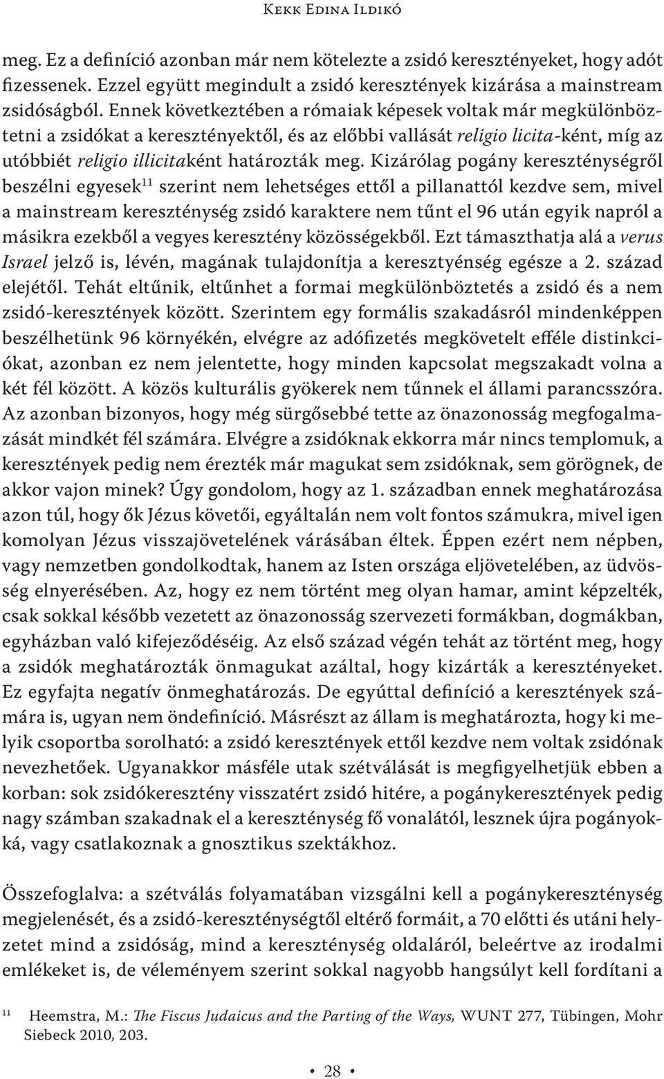 Kizárólag pogány kereszténységről beszélni egyesek 11 szerint nem lehetséges ettől a pillanattól kezdve sem, mivel a mainstream kereszténység zsidó karaktere nem tűnt el 96 után egyik napról a