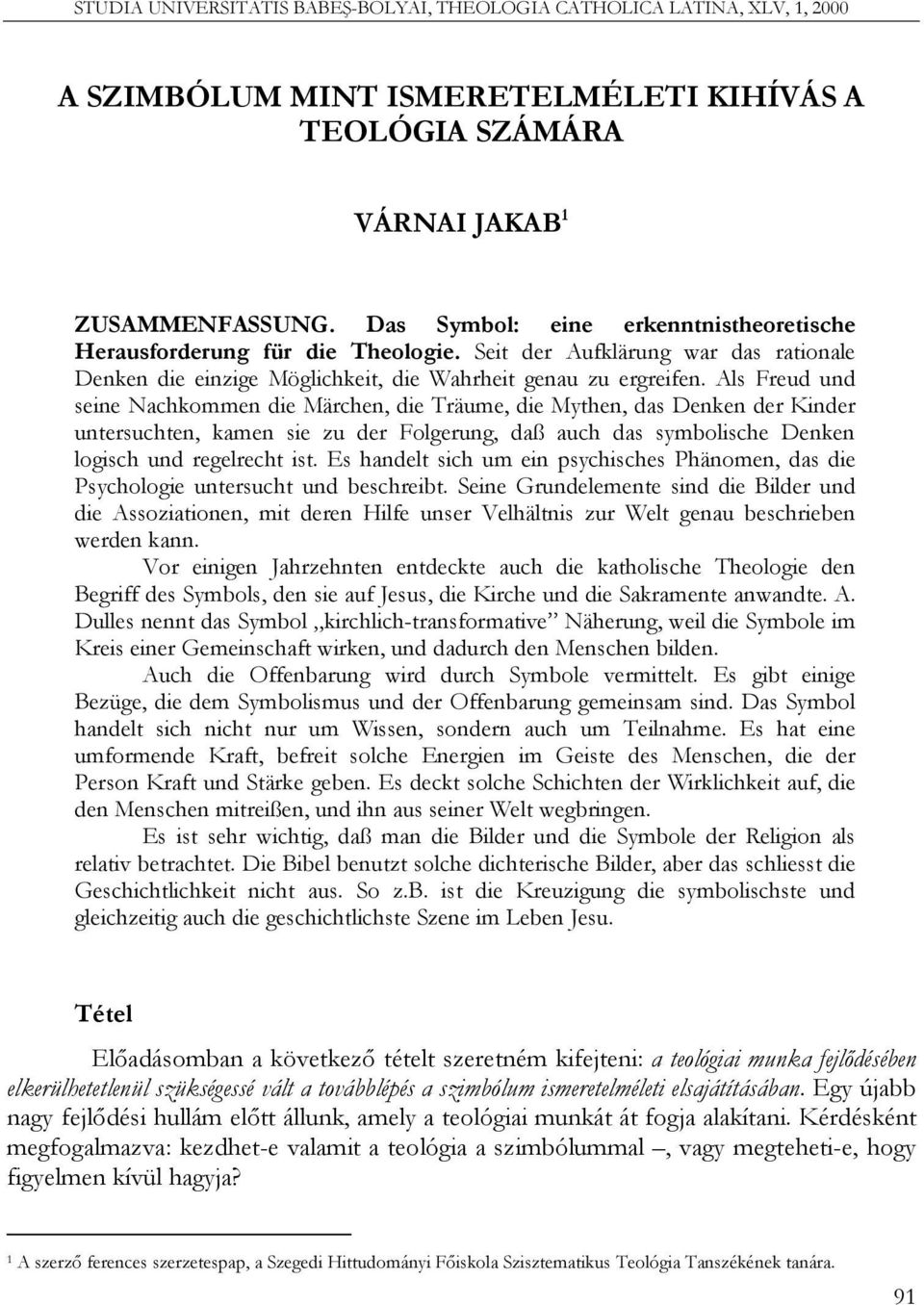 Als Freud und seine Nachkommen die Märchen, die Träume, die Mythen, das Denken der Kinder untersuchten, kamen sie zu der Folgerung, daß auch das symbolische Denken logisch und regelrecht ist.