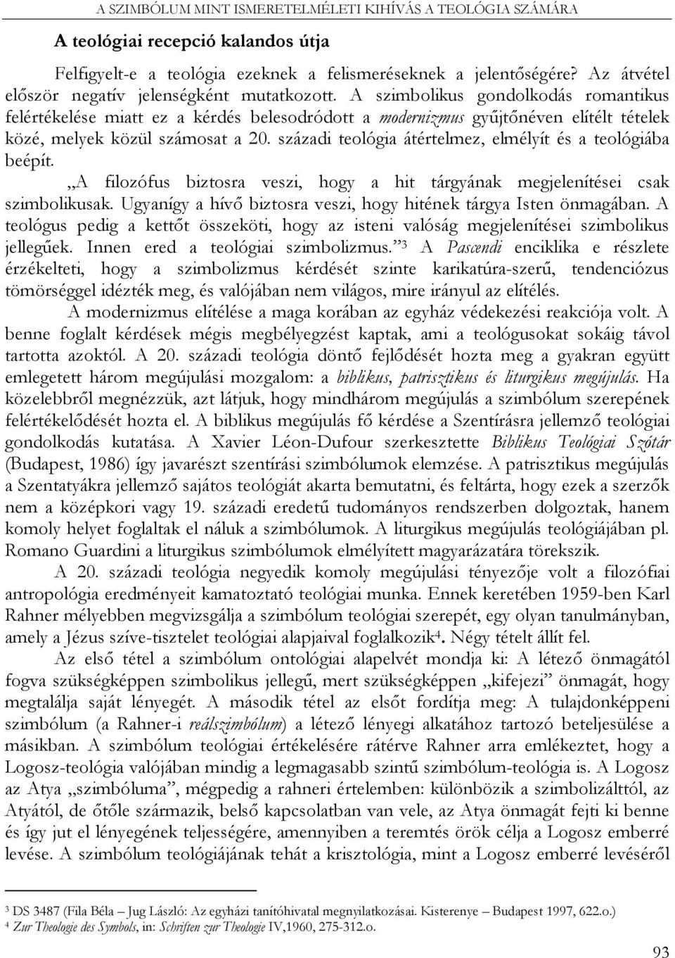 A szimbolikus gondolkodás romantikus felértékelése miatt ez a kérdés belesodródott a modernizmus gyűjtőnéven elítélt tételek közé, melyek közül számosat a 20.