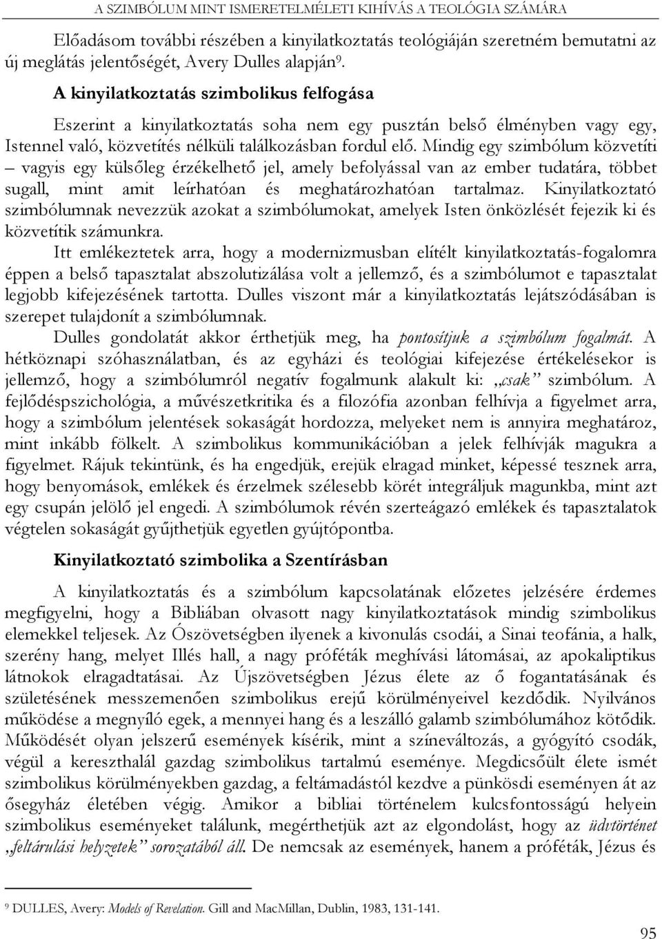 Mindig egy szimbólum közvetíti vagyis egy külsőleg érzékelhető jel, amely befolyással van az ember tudatára, többet sugall, mint amit leírhatóan és meghatározhatóan tartalmaz.