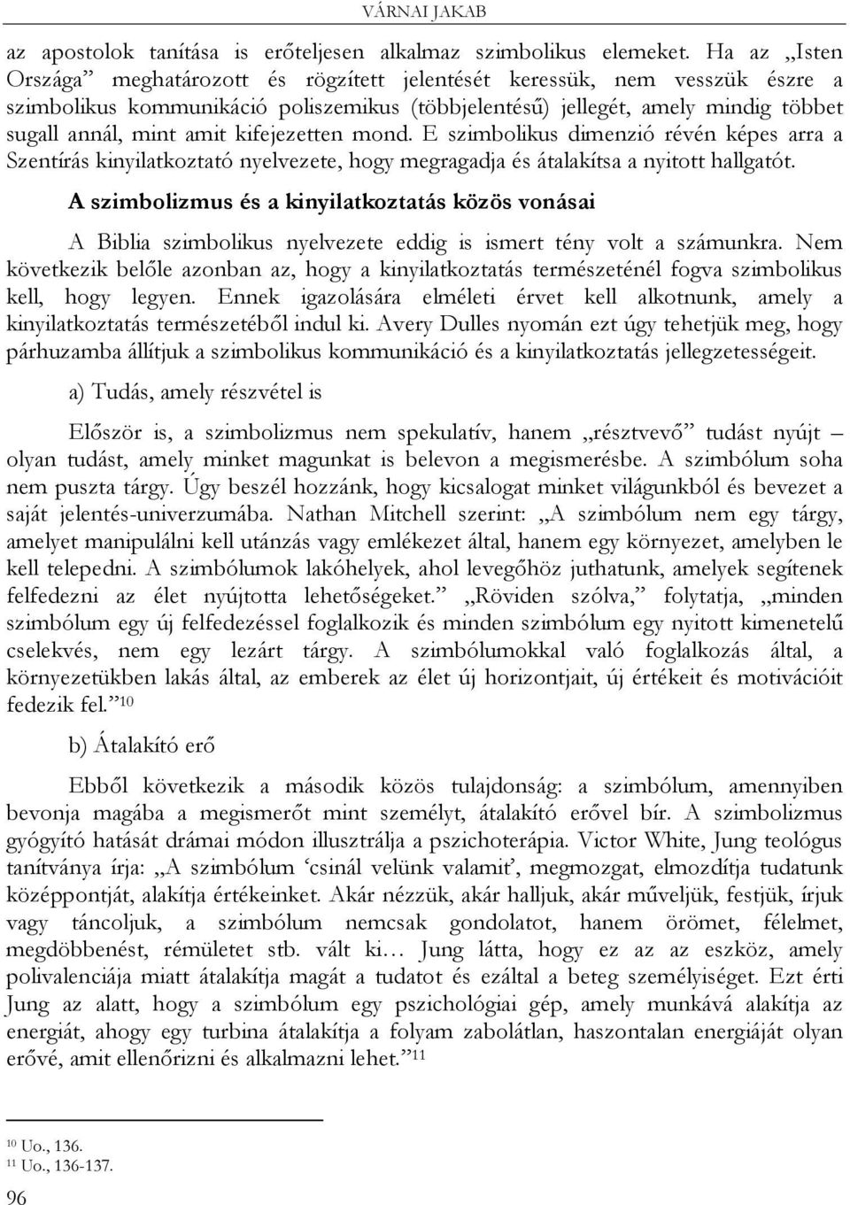 kifejezetten mond. E szimbolikus dimenzió révén képes arra a Szentírás kinyilatkoztató nyelvezete, hogy megragadja és átalakítsa a nyitott hallgatót.